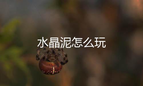 【】水晶泥玩搓成椭圆形状