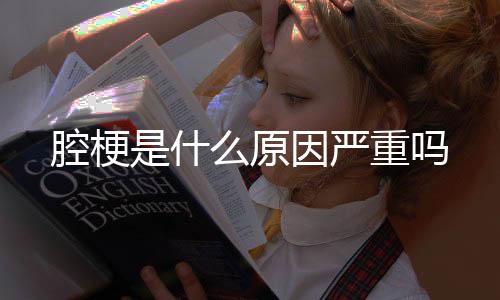 【】腔梗是因严怎样引起的