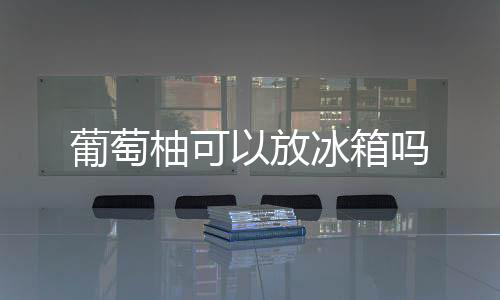 【】如果买回来的葡萄柚