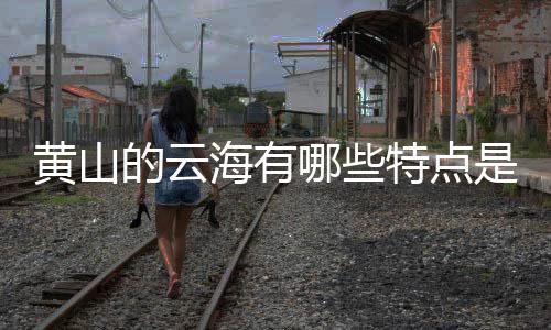 【】黄山海胜、特点6至9月